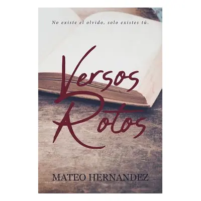 "Versos Rotos: No existe el olvido, solo existes t" - "" ("Hernandez Mateo")