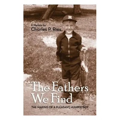 "The Fathers We Find: The making of a pleasant, humble boy" - "" ("Ries Charles P.")