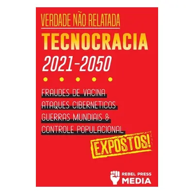 "Verdade no Relatada: Technocracia 2030 - 2050: Fraudes de Vacina, Ataques Cibernticos, Guerras 