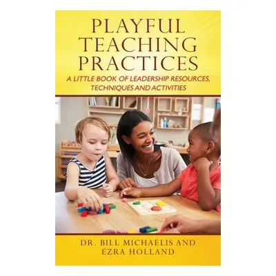 "Playful Teaching Practices: A Little Book of Leadership Resources, Techniques and Activities" -