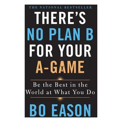 "There's No Plan B for Your A-Game: Be the Best in the World at What You Do" - "" ("Eason Bo")