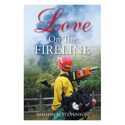 "Love on the Fireline" - "" ("Stevenson Ashton M.")