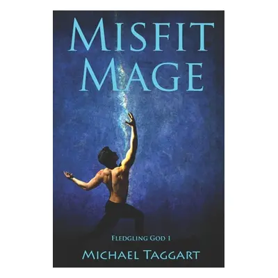 "Misfit Mage: Fledgling God: book 1" - "" ("Taggart Michael")