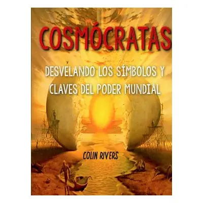 "Cosm?cratas: Desvelando Los S?mbolos Y Claves del Poder Mundial" - "" ("Rivas Colin")