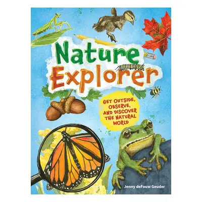 "Nature Explorer: Get Outside, Observe, and Discover the Natural World" - "" ("Geuder Jenny Defo