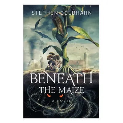 "Beneath the Maize" - "" ("Goldhahn Stephen Goldhahn")