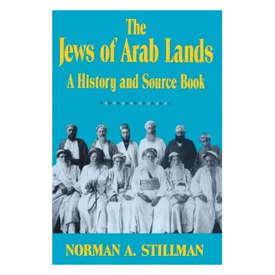 "The Jews of Arab Lands: A History and Source Book" - "" ("Stillman Norman a.")