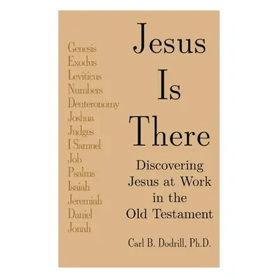 "Jesus Is There: Discovering Jesus at Work in the Old Testament" - "" ("Dodrill Carl B.")