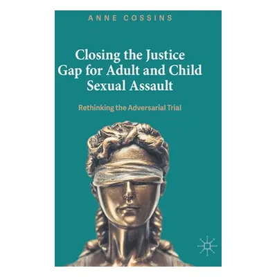 "Closing the Justice Gap for Adult and Child Sexual Assault: Rethinking the Adversarial Trial" -