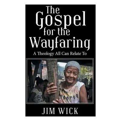 "The Gospel for the Wayfaring: A Theology All Can Relate To" - "" ("Wick Jim")