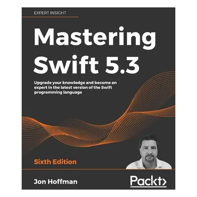 "Mastering Swift 5.3 - Sixth Edition: Upgrade your knowledge and become an expert in the latest 