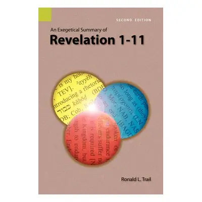 "An Exegetical Summary of Revelation 1-11, 2nd Edition" - "" ("Trail Ronald L.")