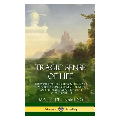 "Tragic Sense of Life: Philosophical Thoughts on Life, Death, Adversity, Consciousness, Religion