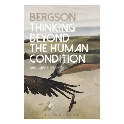 "Bergson: Thinking Beyond the Human Condition" - "" ("Ansell Pearson Keith")