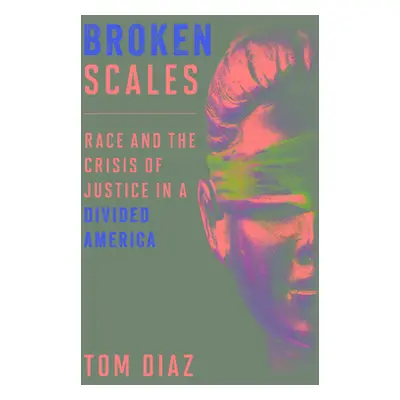 "Broken Scales: Race and the Crisis of Justice in a Divided America" - "" ("Diaz Tom")