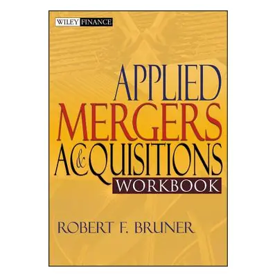 "Applied Mergers and Acquisitions Workbook" - "" ("Bruner Robert F.")