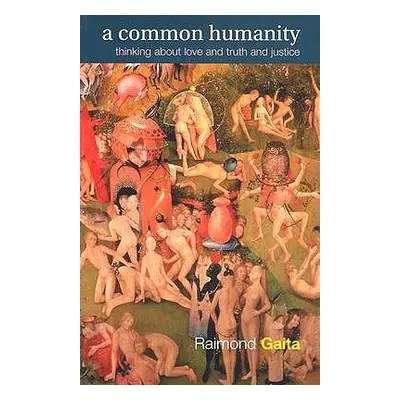 "A Common Humanity: Thinking about Love and Truth and Justice" - "" ("Gaita Raimond")