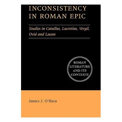 "Inconsistency in Roman Epic: Studies in Catullus, Lucretius, Vergil, Ovid and Lucan" - "" ("O'H