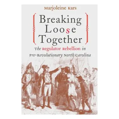 "Breaking Loose Together: The Regulator Rebellion in Pre-Revolutionary North Carolina" - "" ("Ka