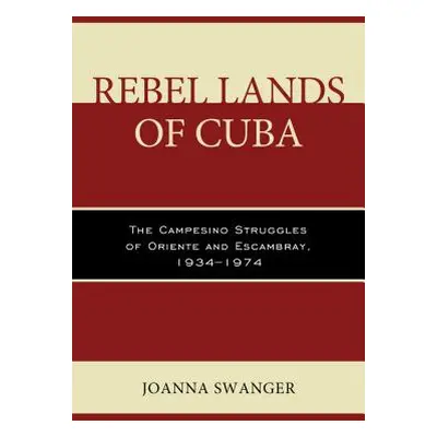 "Rebel Lands of Cuba: The Campesino Struggles of Oriente and Escambray, 1934-1974" - "" ("Swange