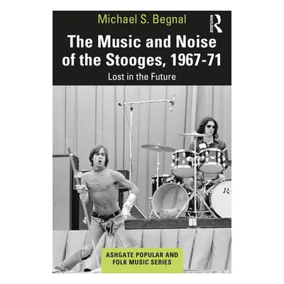 "The Music and Noise of the Stooges, 1967-71: Lost in the Future" - "" ("Begnal Michael S.")