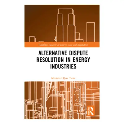 "Alternative Dispute Resolution in Energy Industries" - "" ("Tuna Mustafa Oguz")