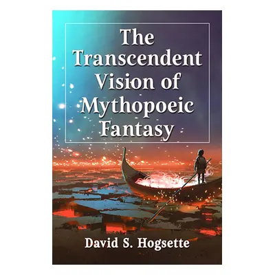 "The Transcendent Vision of Mythopoeic Fantasy" - "" ("Hogsette David S.")