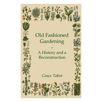 "Old Fashioned Gardening a History and a Reconstruction" - "" ("Tabor Grace")