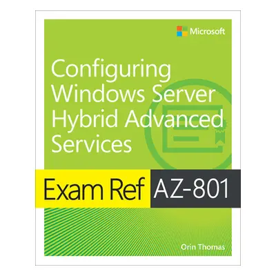 "Exam Ref Az-801 Configuring Windows Server Hybrid Advanced Services" - "" ("Thomas Orin")