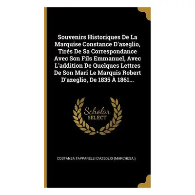 "Souvenirs Historiques De La Marquise Constance D'azeglio, Tirs De Sa Correspondance Avec Son Fi