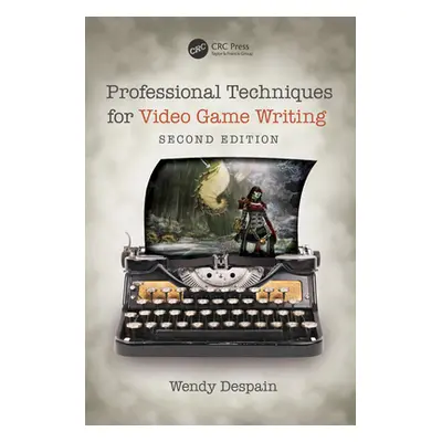 "Professional Techniques for Video Game Writing" - "" ("DeSpain Wendy")