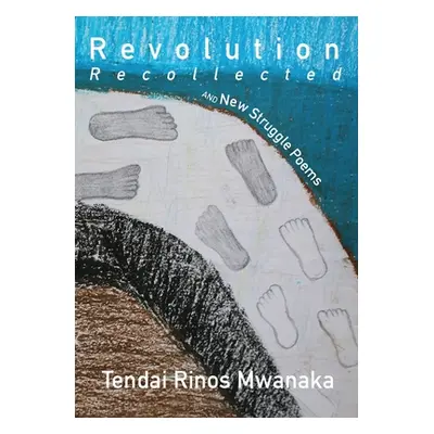 "Revolution Recollected and New Struggle Poems" - "" ("Mwanaka Tendai R.")