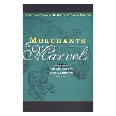 "Merchants and Marvels: Commerce, Science, and Art in Early Modern Europe" - "" ("Smith Pamela")