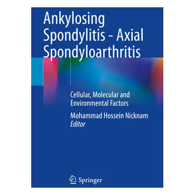 "Ankylosing Spondylitis - Axial Spondyloarthritis: Cellular, Molecular and Environmental Factors