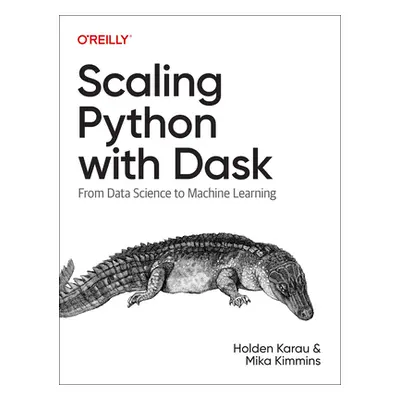 "Scaling Python with Dask: From Data Science to Machine Learning" - "" ("Karau Holden")