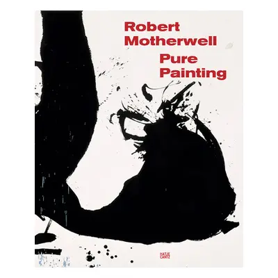 "Robert Motherwell: Pure Painting" - "" ("Motherwell Robert")