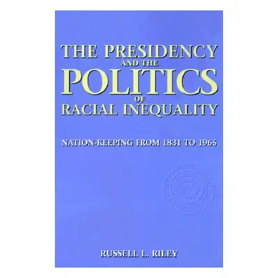 "The Presidency and the Politics of Racial Inequality: Nation-Keeping from 1831 to 1965" - "" ("