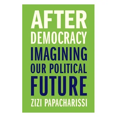 "After Democracy: Imagining Our Political Future" - "" ("Papacharissi Zizi")