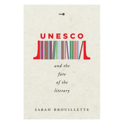 "UNESCO and the Fate of the Literary" - "" ("Brouillette Sarah")