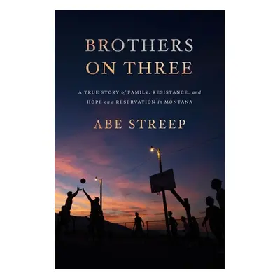 "Brothers on Three: A True Story of Family, Resistance, and Hope on a Reservation in Montana" - 