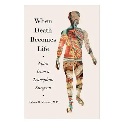 "When Death Becomes Life: Notes from a Transplant Surgeon" - "" ("Mezrich Joshua D.")