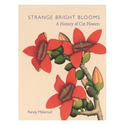 "Strange Bright Blooms: A History of Cut Flowers" - "" ("Malamud Randy")