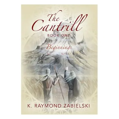 "The Cantrill Book One: Beginnings" - "" ("Zabielski K. Raymond")