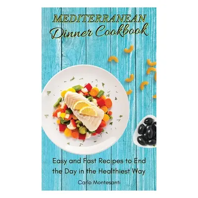 "Mediterranean Dinner Cookbook: Easy and fast recipes to end the day in the Healthiest way" - ""