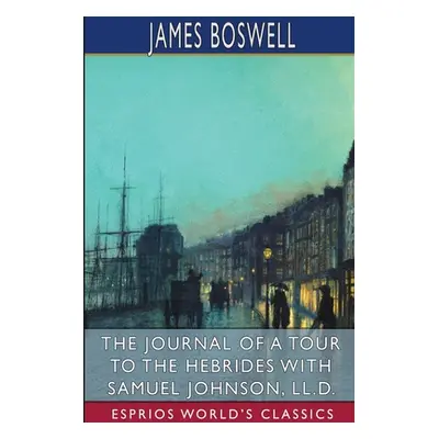 "The Journal of a Tour to the Hebrides with Samuel Johnson (Esprios Classics)" - "" ("Boswell Ja