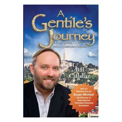 "A Gentile's Journey: An Evangelical Christian's path to passionate Zionism" - "" ("Callahan Bil