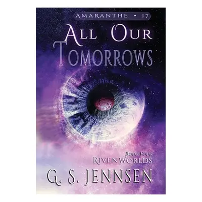 "All Our Tomorrows: Riven Worlds Book Four" - "" ("Jennsen G. S.")