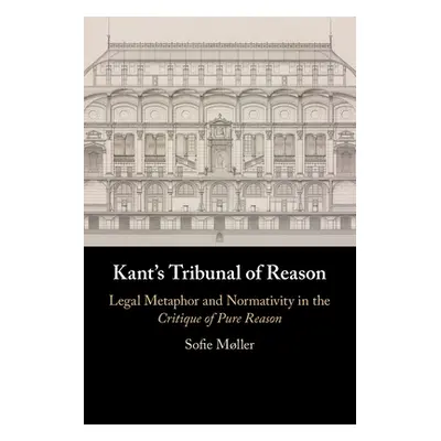 "Kant's Tribunal of Reason: Legal Metaphor and Normativity in the Critique of Pure Reason" - "" 