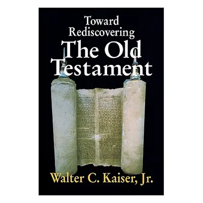 "Toward Rediscovering the Old Testament" - "" ("Kaiser Jr Walter C.")