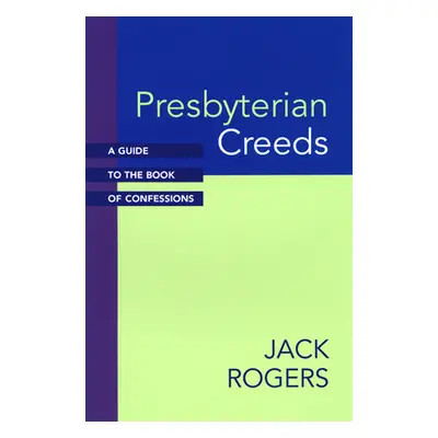 "Presbyterian Creeds: A Guide to the Book of Confessions" - "" ("Rogers Jack")